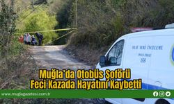 Muğla'da Otobüs Şöförü Feci Kazada Hayatını Kaybetti