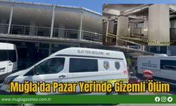 Muğla'da Pazar Yerinde Gizemli Ölüm