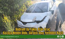 Bodrum’da Takla Atan Araç Kazaya Neden Oldu, Sürücü Olay Yerinden Kaçtı