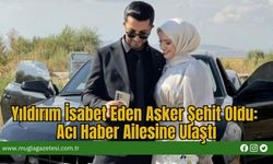 Yıldırım İsabet Eden Asker Şehit Oldu: Acı Haber Ailesine Ulaştı