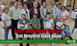 Vatan Sevgisi Engel Tanımaz: Özel Bireylerin Asker Kınası