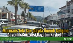Marmaris'teki Şok Olayda Önemli Gelişme: Güvenlik Görevlisi Hayatını Kaybetti