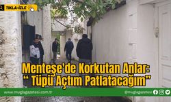 Menteşe'de Korkutan Anlar: "Tüpü Açtım Patlatacağım"