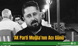 AK Parti Muğla’nın Acı Günü