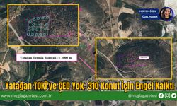 Yatağan TOKİ'ye ÇED Yok: 310 Konut İçin Engel Kalktı