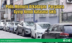 Polis Memuru Arkadaşını  Parçalara Ayırıp Kendi Kafasına Sıktı
