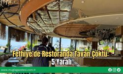 Fethiye'de Restoranda Tavan Çöktü: 5 Yaralı