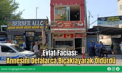 Evlat Faciası: Annesini Defalarca Bıçaklayarak Öldürdü