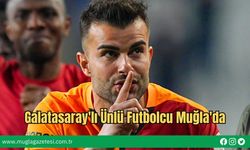 Galatasaray'lı Ünlü Futbolcu Muğla'da