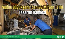 Muğla Büyükşehir’den 68 Milyon TL’lik Tasarruf Hamlesi