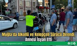 Muğla’da Alkollü ve Kelepçeli Sürücü Direndi, Annesi İsyan Etti