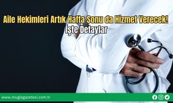 Aile Hekimleri Artık Hafta Sonu da Hizmet Verecek! İşte Detaylar