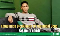 Kafasından Bıçaklanan 18 Yaşındaki Genç Yaşamını Yitirdi