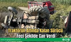 Traktörün Altında Kalan Sürücü Feci Şekilde Can Verdi