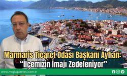 Marmaris Ticaret Odası Başkanı Ayhan: “İlçemizin İmajı Zedeleniyor”