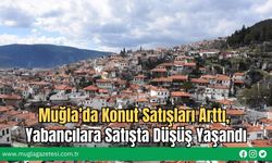 Muğla’da Konut Satışları Arttı, Yabancılara Satışta Düşüş Yaşandı