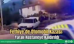 Fethiye’de Otomobil Kazası: Yaralı Hastaneye Kaldırıldı