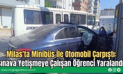 Milas'ta Minibüs İle Otomobil Çarpıştı: Sınava Yetişmeye Çalışan Öğrenci Yaralandı
