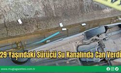 29 Yaşındaki Sürücü Su Kanalında Can Verdi