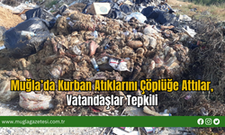 Muğla’da Kurban Atıklarını Çöplüğe Attılar, Vatandaşlar Tepkili