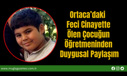 Ortaca’daki Feci Cinayette Ölen Çocuğun Öğretmeninden Duygusal Paylaşım