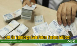 540 Bin Vatandaşa Evde Bakım Yardımı Müjdesi