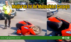 Muğla'da Tır ile Motosiklet Çarpıştı