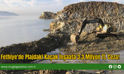 Fethiye'de Plajdaki Kaçak İnşaata 3.3 Milyon TL Ceza!