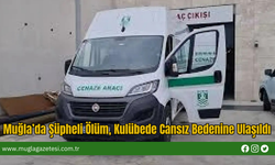 Muğla’da Şüpheli Ölüm, Kulübede Cansız Bedenine Ulaşıldı