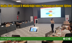 Muğla Aile Sosyal İl Müdürlüğü’nden Psikososyal Destek Eğitimi