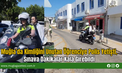 Muğla’da Kimliğini Unutan Öğrenciye Polis Yetişti, Sınava Dakikalar Kala Girebildi