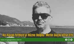Acı Kayıp Fethiye'yi Hüzne Boğdu: Metin Güçlü Vefat Etti