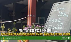 Marmaris’te Ceza Rekoru: Denetimlerde Bazı İşletmelere 25 Kez Kapatma Cezası Verildi