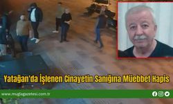 Yatağan'da İşlenen Cinayetin Sanığına Müebbet Hapis