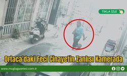 Ortaca'daki Feci Cinayetin Zanlısı Kamerada