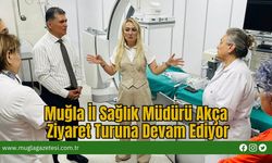 Muğla İl Sağlık Müdürü Akça Ziyaret Turuna Devam Ediyor