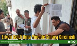 Erken Geldi Ama Yine de Sınava Giremedi