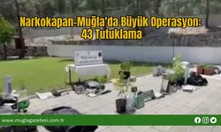 Narkokapan-Muğla'da Büyük Operasyon: 43 Tutuklama
