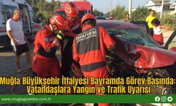 Muğla Büyükşehir İtfaiyesi Bayramda Görev Başında: Vatandaşlara Yangın ve Trafik Uyarısı