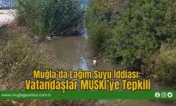 Muğla’da Lağım Suyu İddiası: Vatandaşlar MUSKİ’ye Tepkili