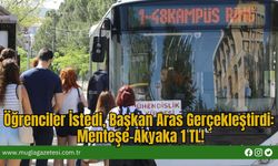 Öğrenciler İstedi, Başkan Aras Gerçekleştirdi: Menteşe-Akyaka 1 TL!