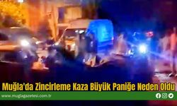 Muğla'da Zincirleme Kaza Büyük Paniğe Neden Oldu