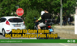 Muğla'da Sınav Alarmı: Geç Kalan Adaylara Polis Yetişti