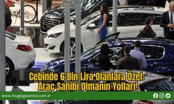 Cebinde 6 Bin Lira Olanlara Özel: Araç Sahibi Olmanın Yolları