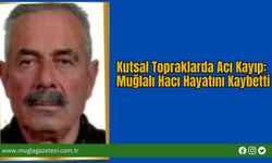 Kutsal Topraklarda Acı Kayıp: Muğlalı Hacı Hayatını Kaybetti