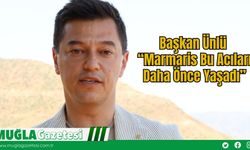 Başkan Ünlü “Marmaris Bu Acıları Daha Önce Yaşadı”