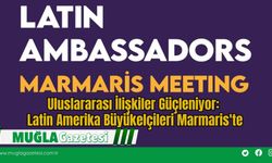Uluslararası İlişkiler Güçleniyor: Latin Amerika Büyükelçileri Marmaris'te