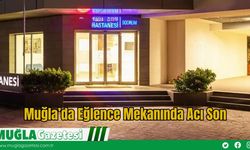 Muğla’da Eğlence Mekanında Acı Son
