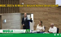 MUSKİ, 2025’te 10 Milyar TL Bütçeyle Hizmete Devam Edecek