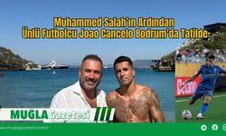 Muhammed Salah’ın Ardından Ünlü Futbolcu Joao Cancelo Bodrum'da Tatilde